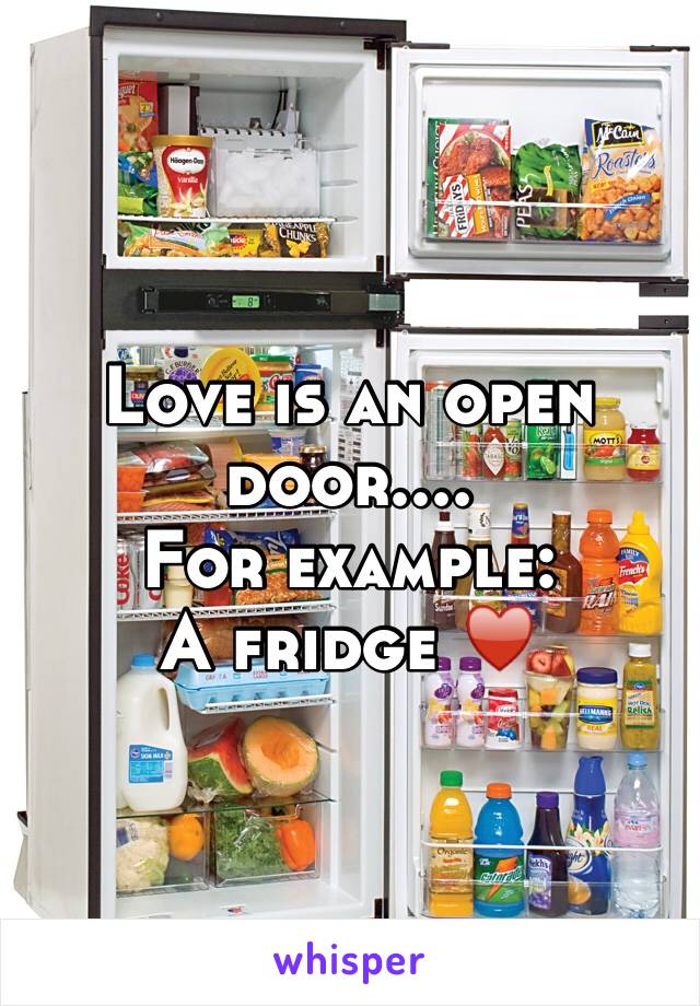 Love is an open door....
For example:
A fridge ♥️