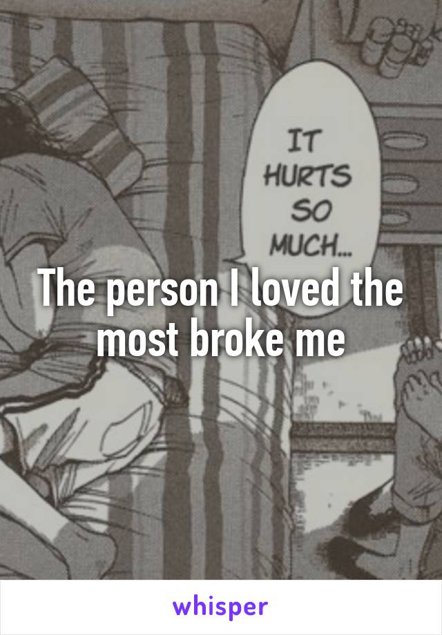 The person I loved the most broke me