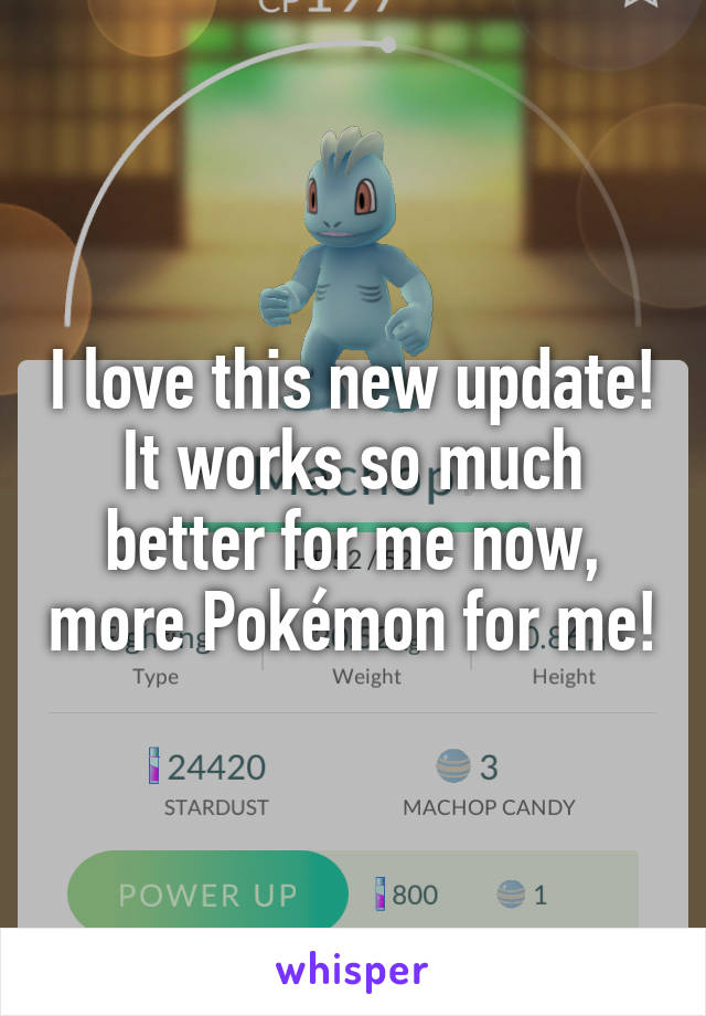 I love this new update! It works so much better for me now, more Pokémon for me!