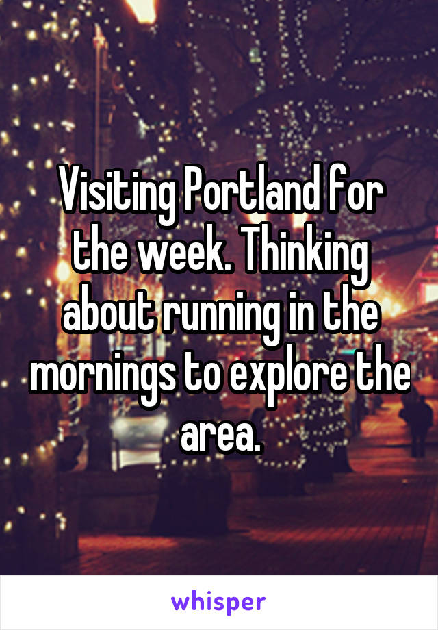 Visiting Portland for the week. Thinking about running in the mornings to explore the area.