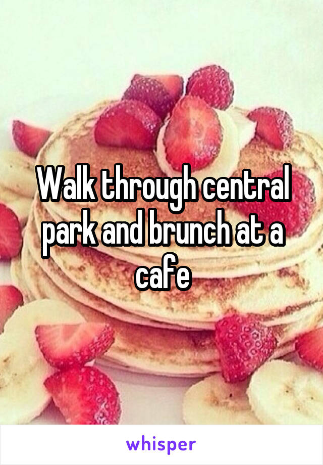 Walk through central park and brunch at a cafe