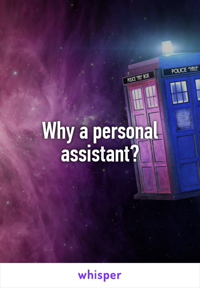 Why a personal assistant?