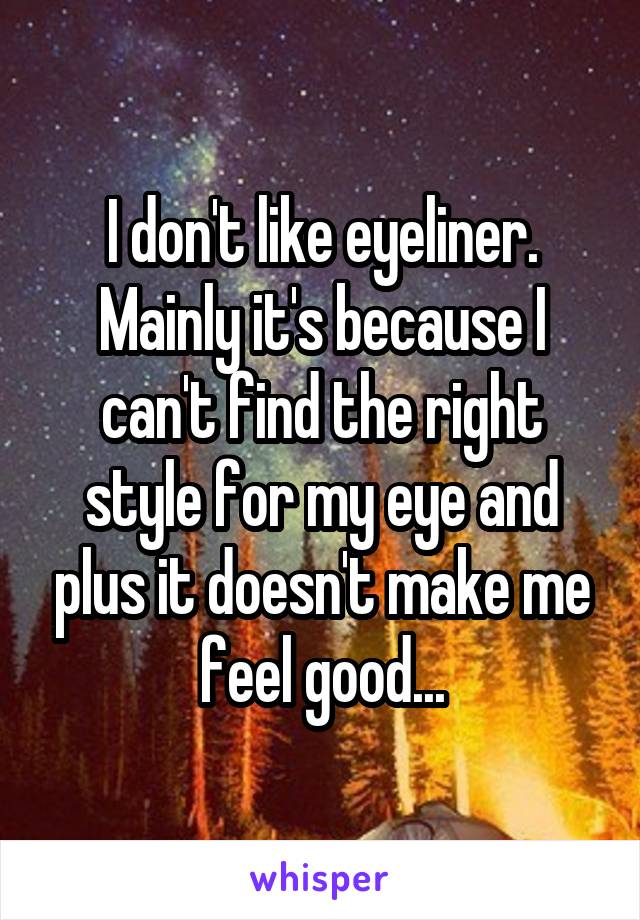 I don't like eyeliner.
Mainly it's because I can't find the right style for my eye and plus it doesn't make me feel good...