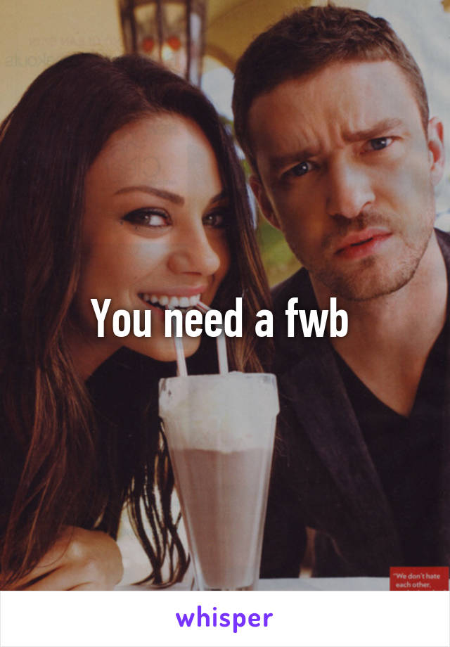 You need a fwb 