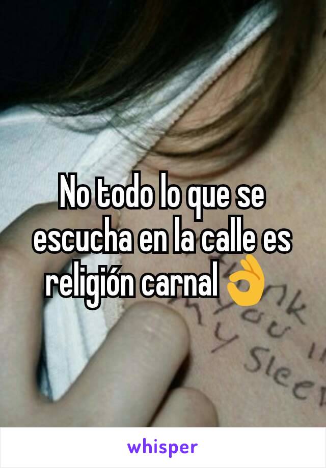 No todo lo que se escucha en la calle es religión carnal👌 