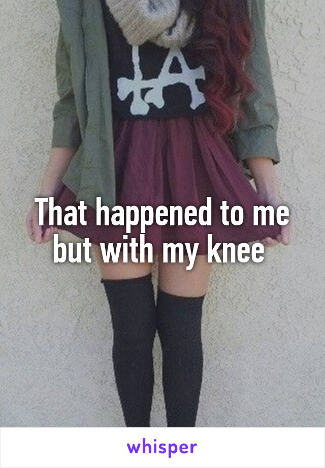 That happened to me but with my knee 