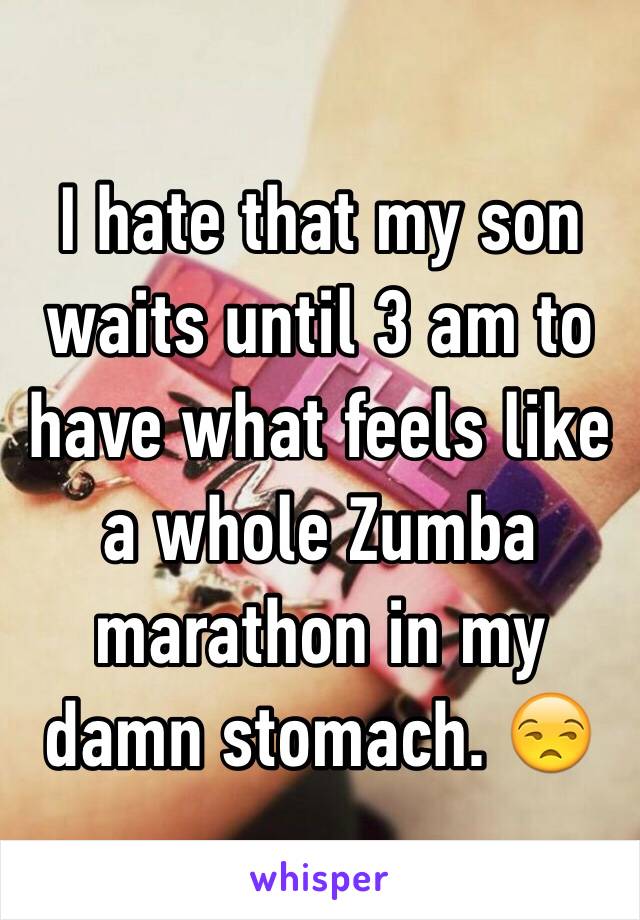 I hate that my son waits until 3 am to have what feels like a whole Zumba marathon in my damn stomach. 😒