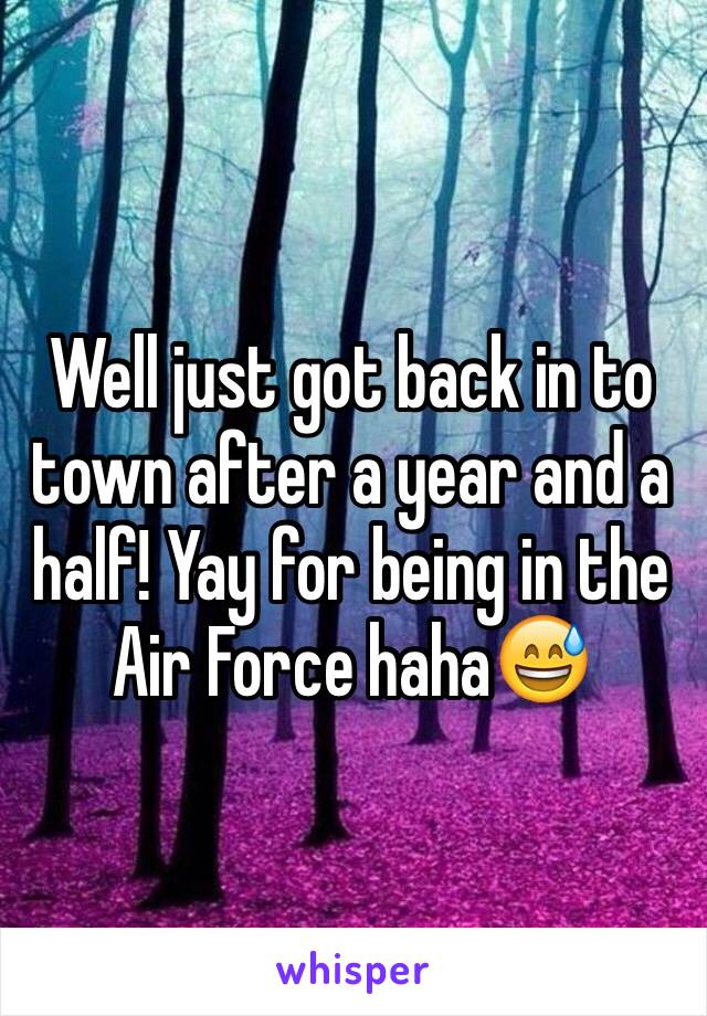 Well just got back in to town after a year and a half! Yay for being in the Air Force haha😅