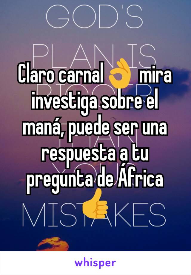 Claro carnal👌 mira investiga sobre el maná, puede ser una respuesta a tu pregunta de África👍