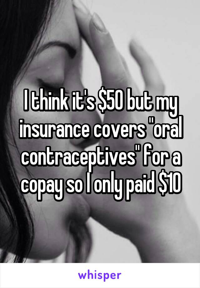 I think it's $50 but my insurance covers "oral contraceptives" for a copay so I only paid $10