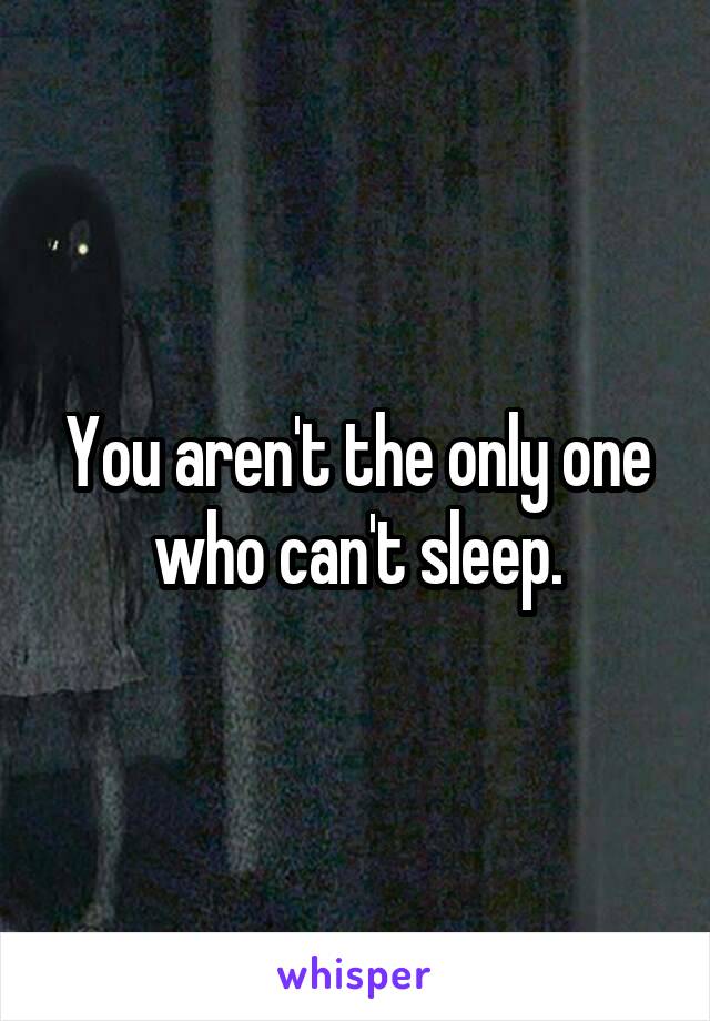 You aren't the only one who can't sleep.