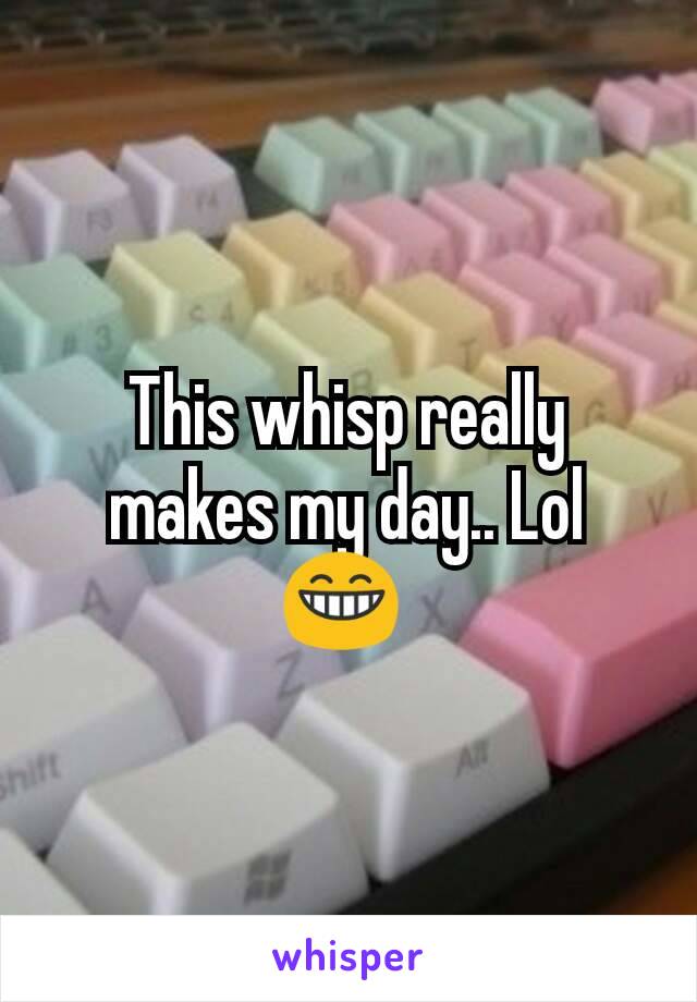 This whisp really makes my day.. Lol 😁 