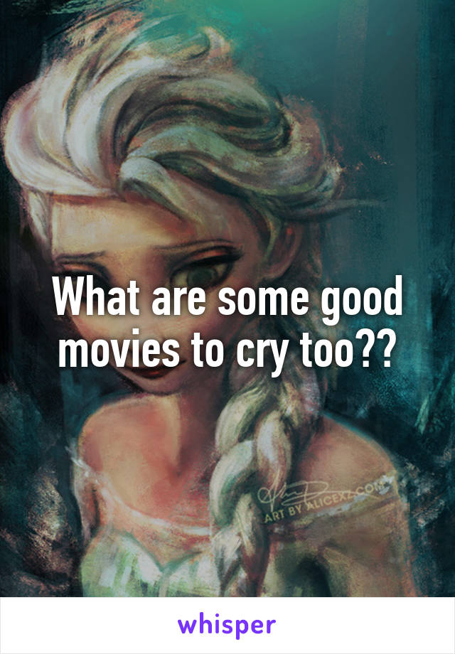 What are some good movies to cry too??