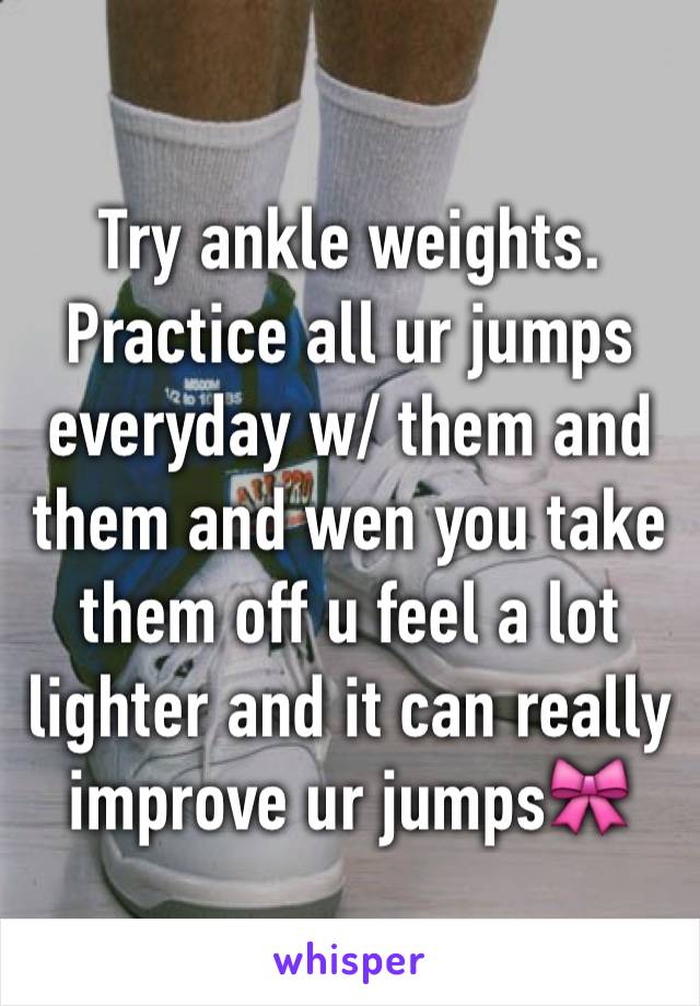 Try ankle weights. Practice all ur jumps everyday w/ them and them and wen you take them off u feel a lot lighter and it can really  improve ur jumps🎀