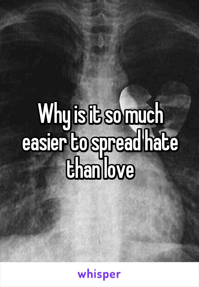 Why is it so much easier to spread hate than love