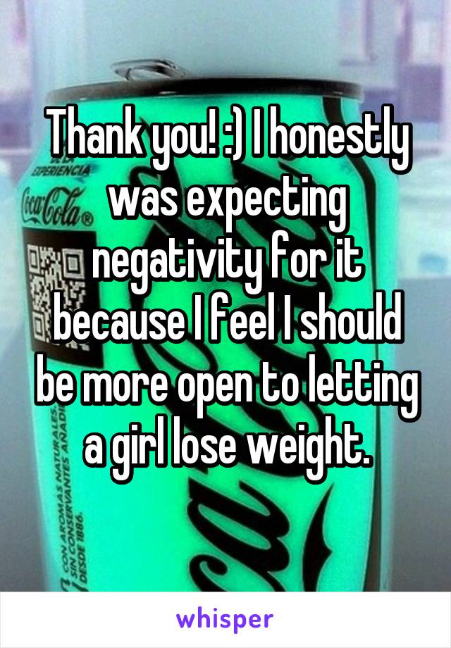 Thank you! :) I honestly was expecting negativity for it because I feel I should be more open to letting a girl lose weight.
