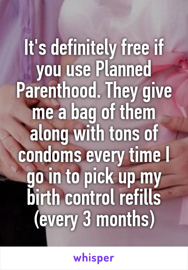 It's definitely free if you use Planned Parenthood. They give me a bag of them along with tons of condoms every time I go in to pick up my birth control refills (every 3 months)