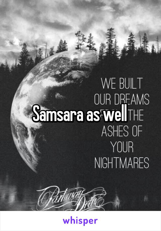 Samsara as well 