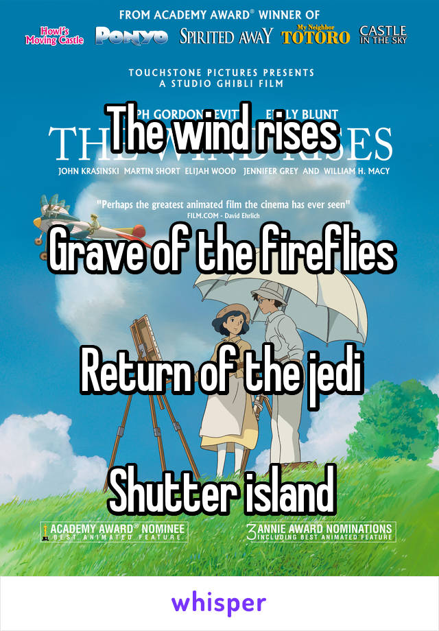 The wind rises

Grave of the fireflies

Return of the jedi

Shutter island