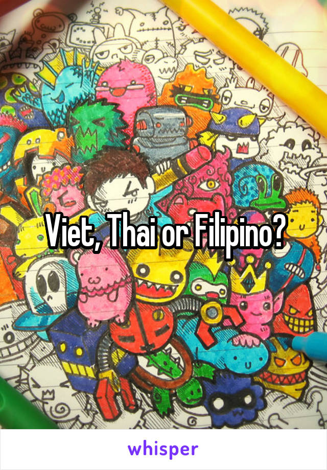 Viet, Thai or Filipino?