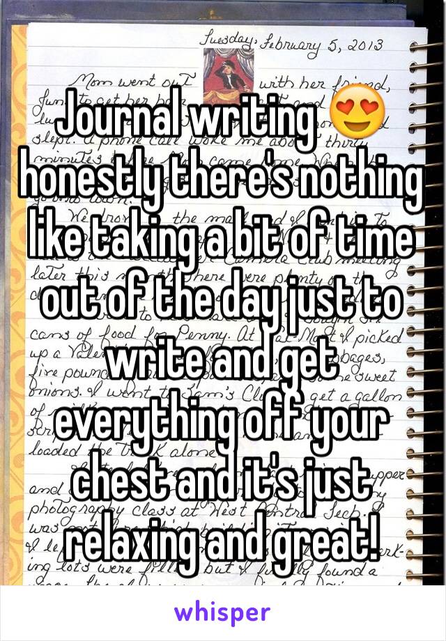 Journal writing 😍 honestly there's nothing like taking a bit of time out of the day just to write and get everything off your chest and it's just relaxing and great!