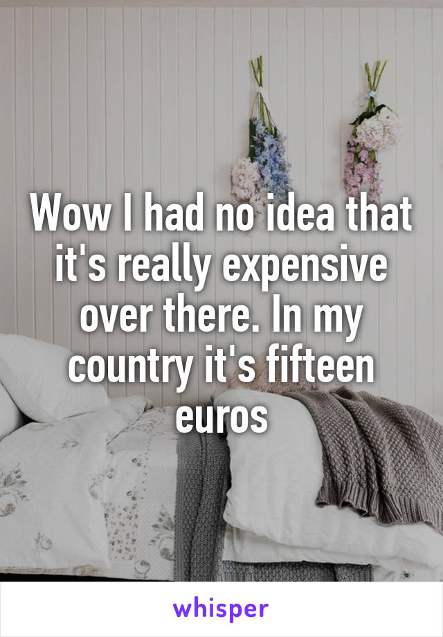 Wow I had no idea that it's really expensive over there. In my country it's fifteen euros