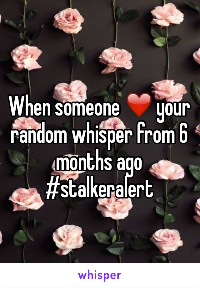 When someone ❤️ your random whisper from 6 months ago
#stalkeralert