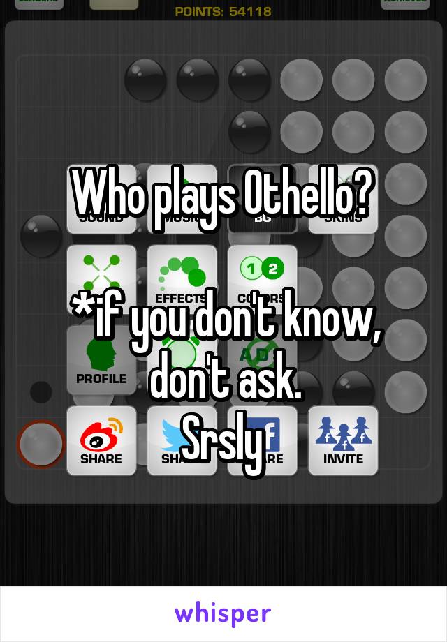 Who plays Othello? 

*if you don't know, don't ask.
Srsly 