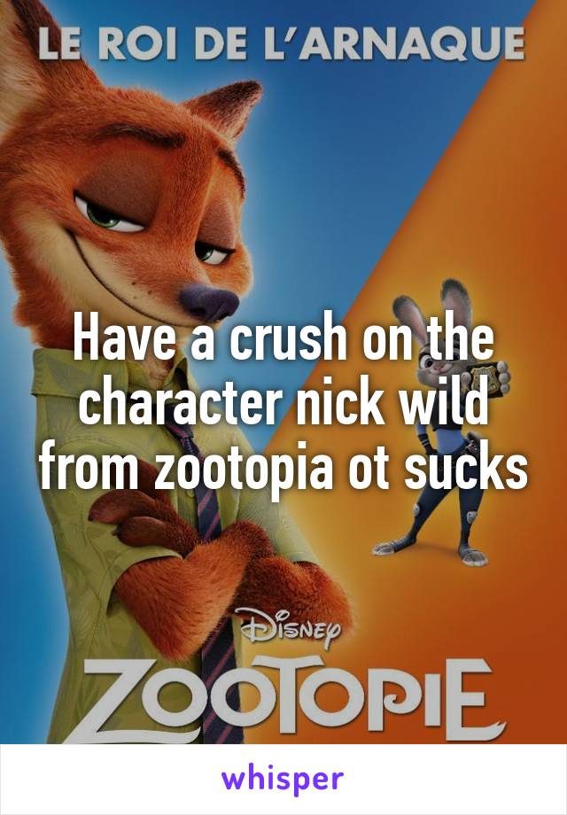 Have a crush on the character nick wild from zootopia ot sucks