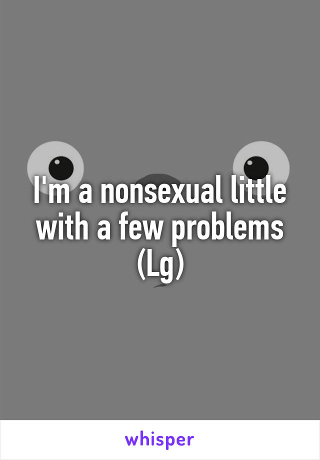 I'm a nonsexual little with a few problems
(Lg)