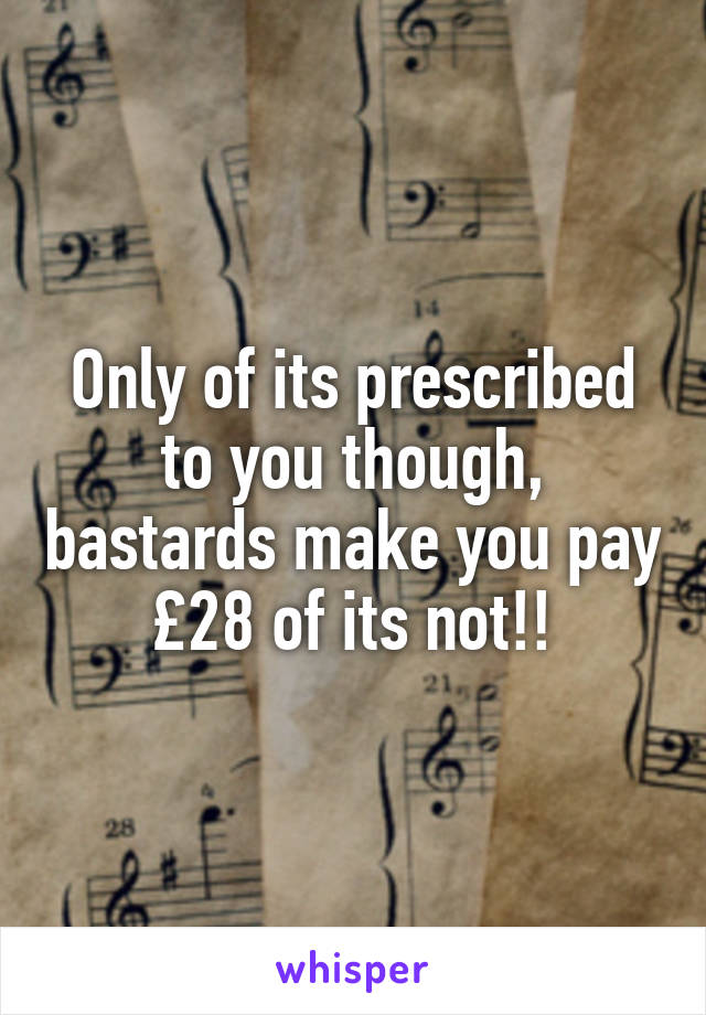 Only of its prescribed to you though, bastards make you pay £28 of its not!!