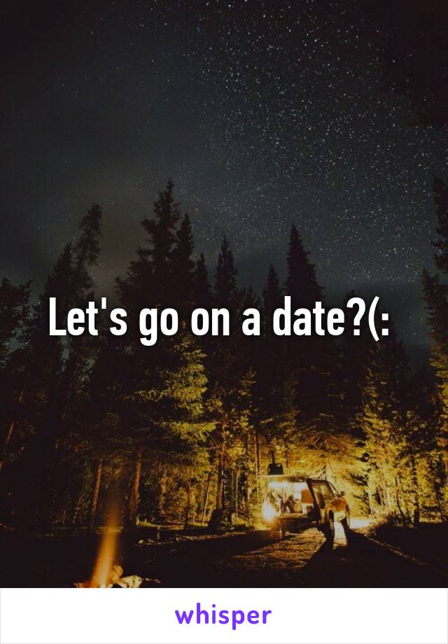 Let's go on a date?(: 