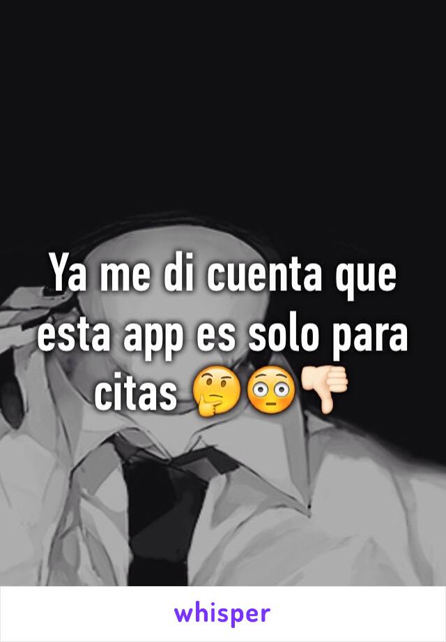 Ya me di cuenta que esta app es solo para citas 🤔😳👎🏻 