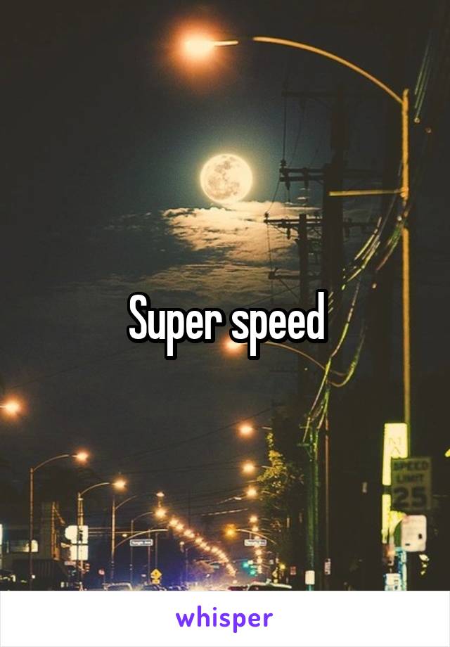 Super speed