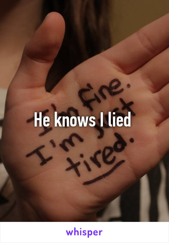 He knows I lied 