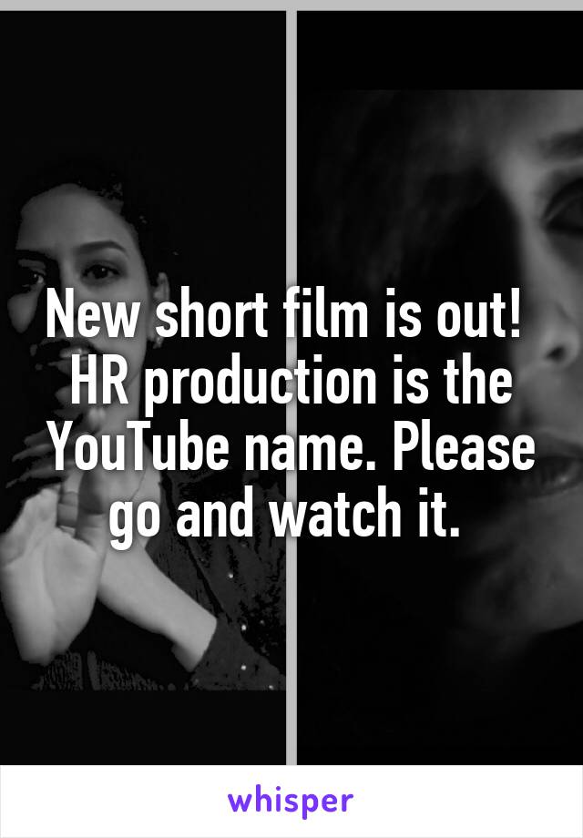 New short film is out! 
HR production is the YouTube name. Please go and watch it. 