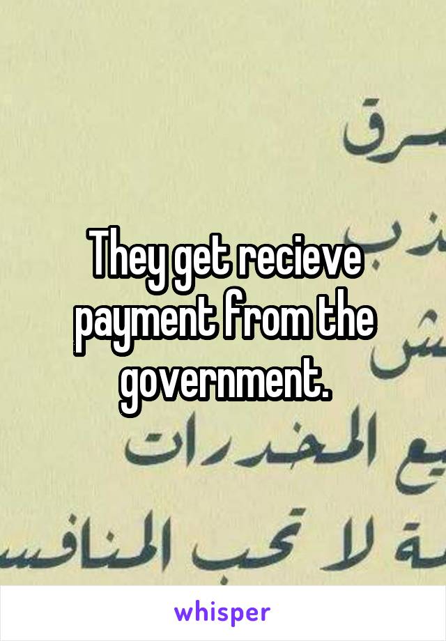 They get recieve payment from the government.