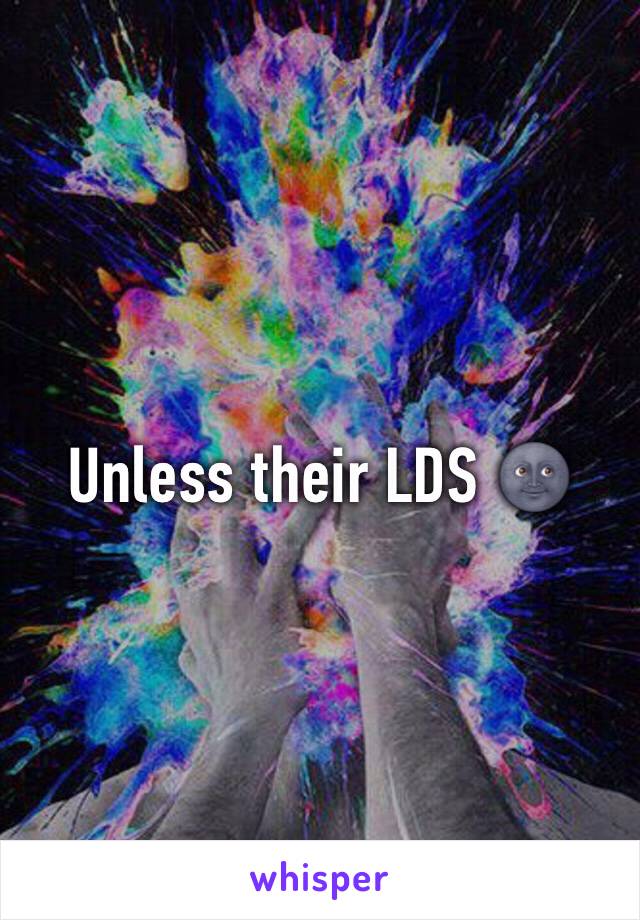 Unless their LDS 🌚