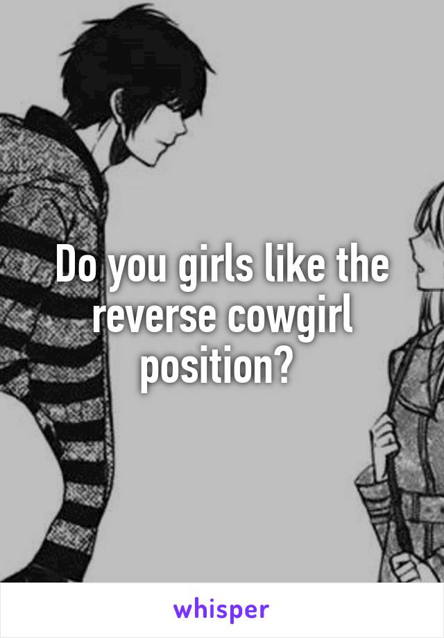 Do you girls like the reverse cowgirl position? 