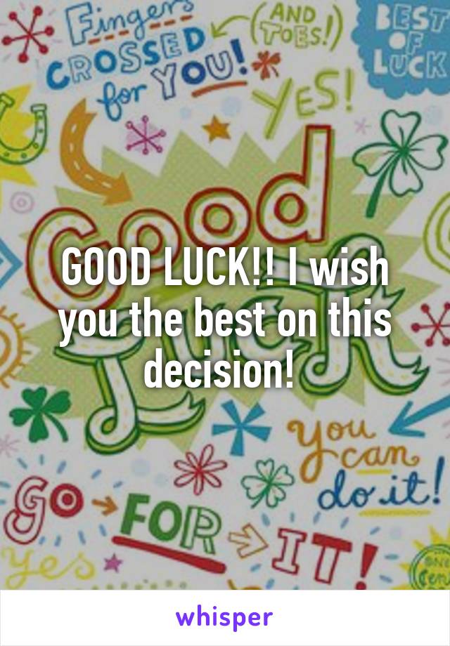 GOOD LUCK!! I wish you the best on this decision! 