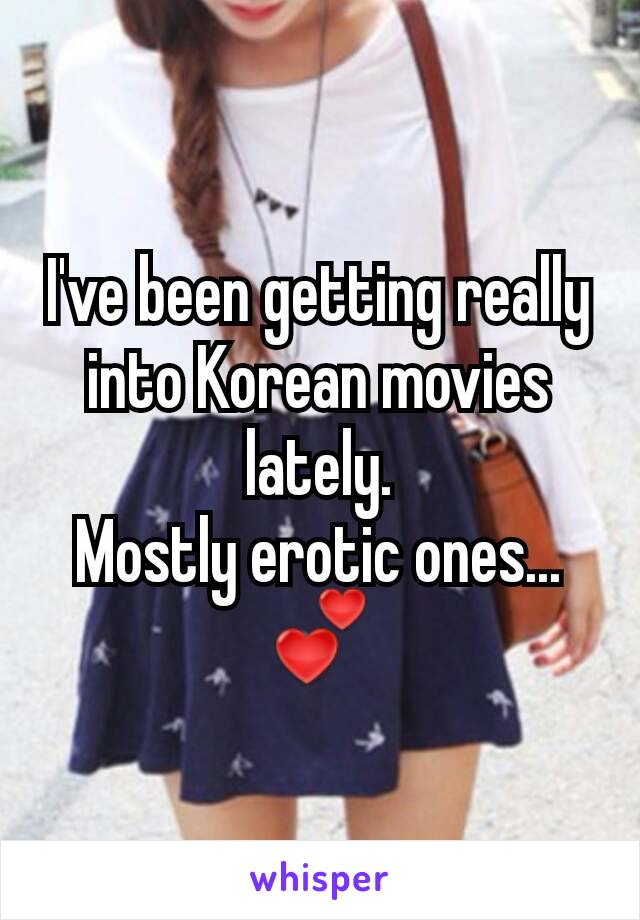 I've been getting really into Korean movies lately.
Mostly erotic ones... 💕