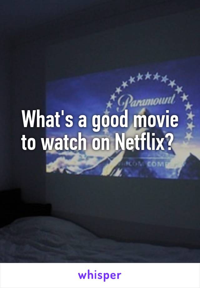 What's a good movie to watch on Netflix? 
