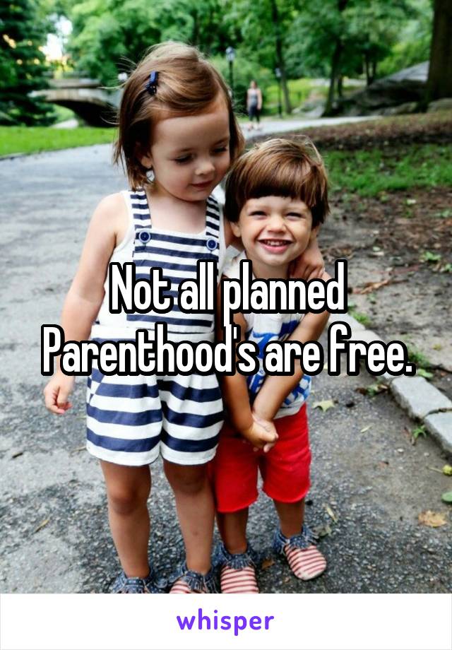 Not all planned Parenthood's are free.