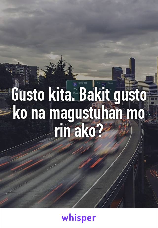 Gusto kita. Bakit gusto ko na magustuhan mo rin ako?