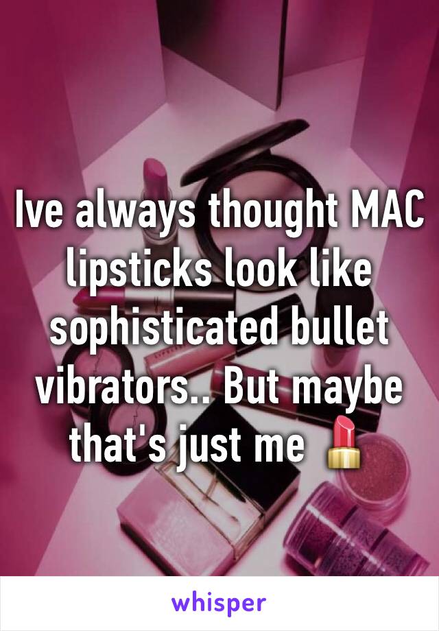 Ive always thought MAC lipsticks look like sophisticated bullet vibrators.. But maybe that's just me 💄