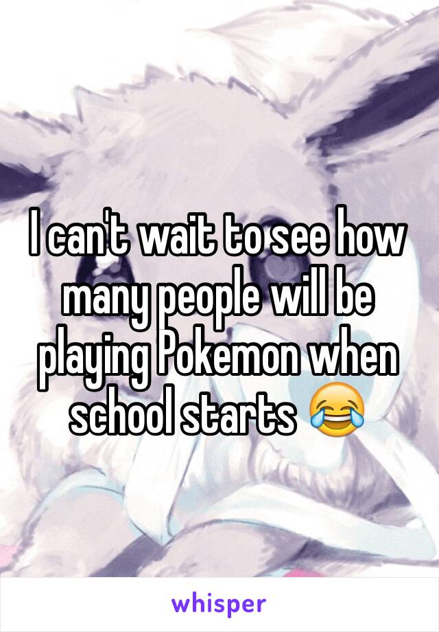 I can't wait to see how many people will be playing Pokemon when school starts 😂