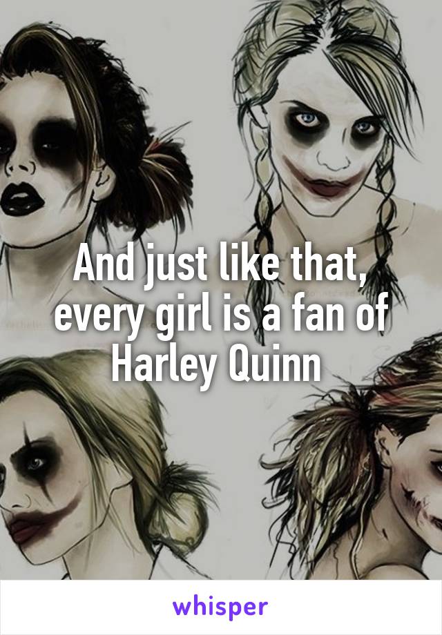 And just like that, every girl is a fan of Harley Quinn 