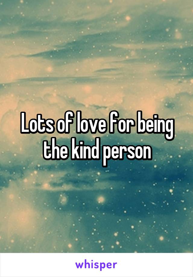 Lots of love for being the kind person