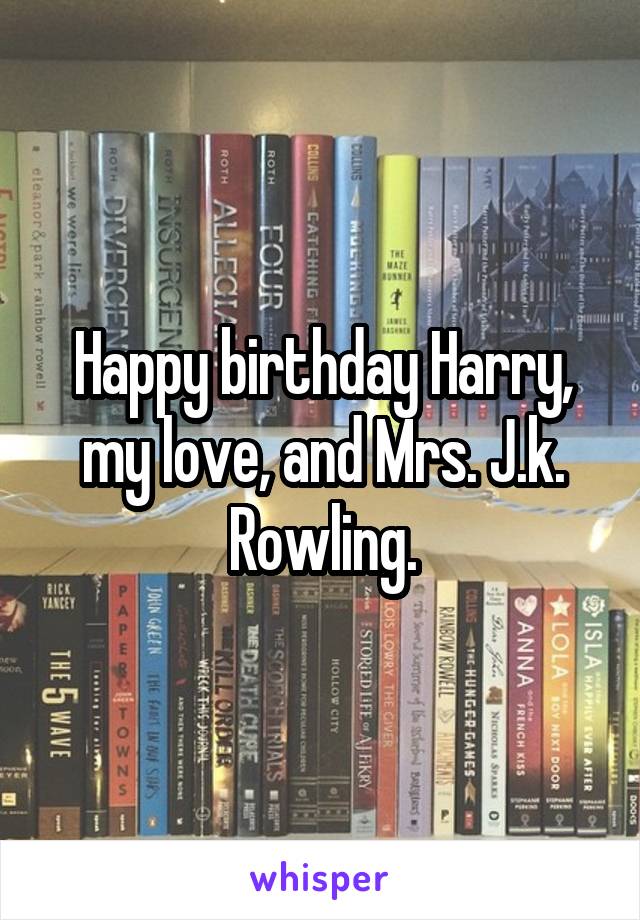 Happy birthday Harry, my love, and Mrs. J.k. Rowling.