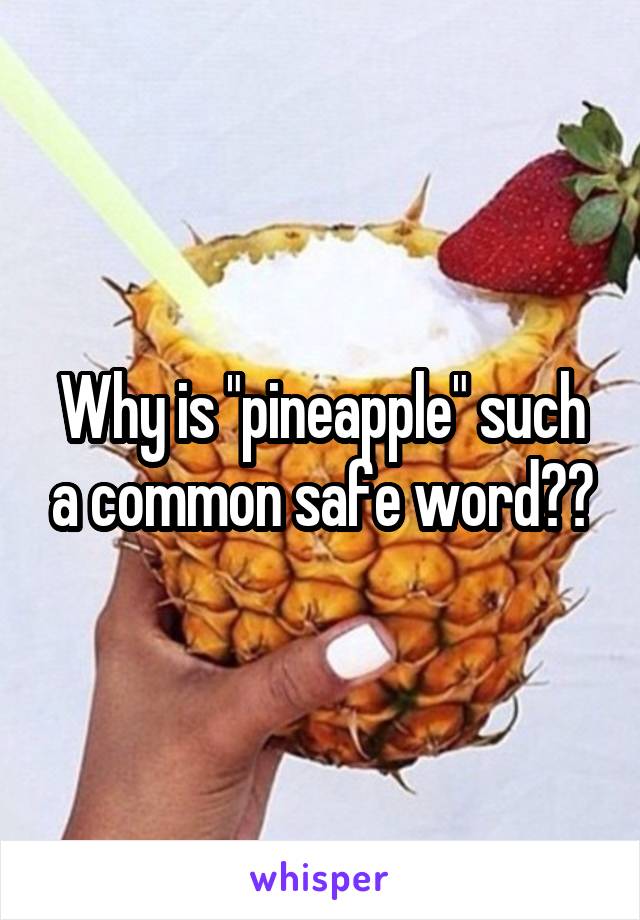 Why is "pineapple" such a common safe word??